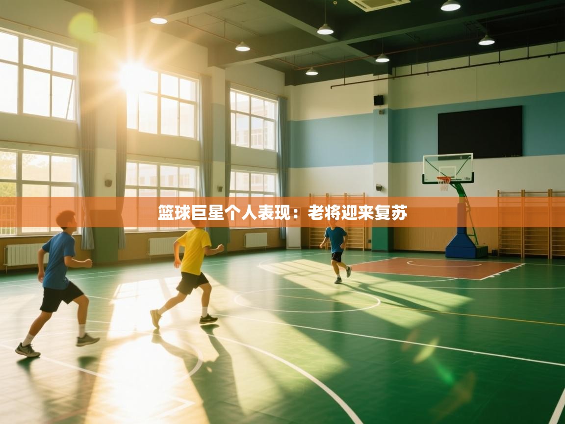 篮球巨星个人表现：老将迎来复苏  第2张