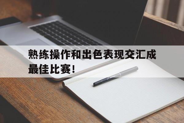 -熟练操作和出色表现交汇成最佳比赛！的简单介绍